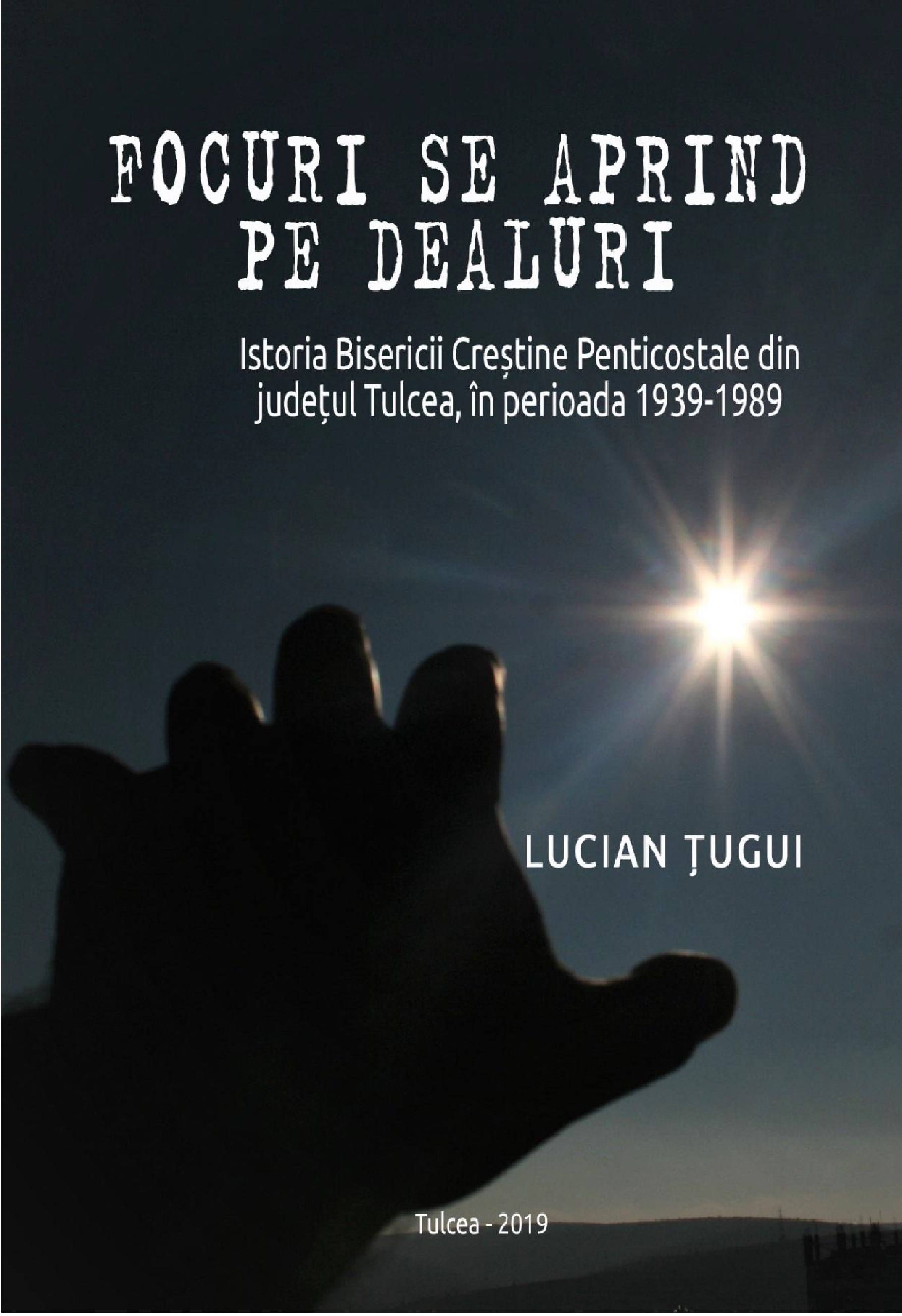 FOCURI SE APRIND PE DEALURI Istoria Bisericii Creștine Penticostale din județul Tulcea în perioada 1939-1989