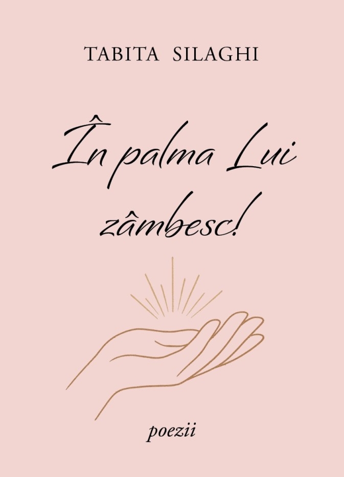 În palma Lui zâmbesc! - Tabita Silaghi - volum de poezii