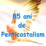 85 de ani de Penticostalism